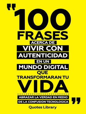 cover image of 100 Frases Acerca De Vivir Con Autenticidad En Un Mundo Digital Que Transformaran Tu Vida--Abrazar La Verdad En Medio De La Confusion Tecnologica